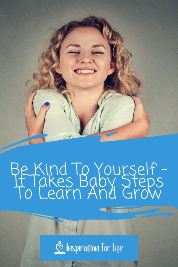 Be Kind To Yourself  It Takes Baby Steps To Learn And Grow pin