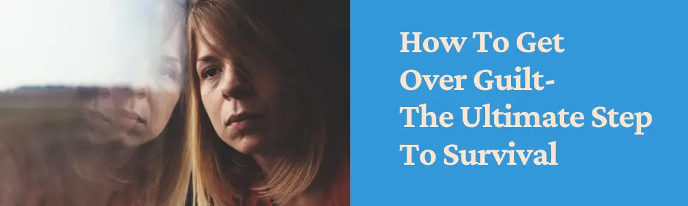 How To Get Over Guilt-The Ultimate Step To Survival feature image
