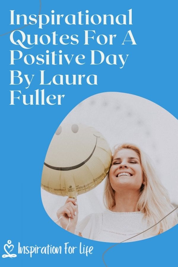 Inspirational Quotes For A Positive Day By Laura Fuller pin