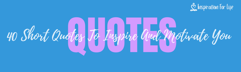 40 Short Quotes To Inspire And Motivate You For The Day Ahead feature